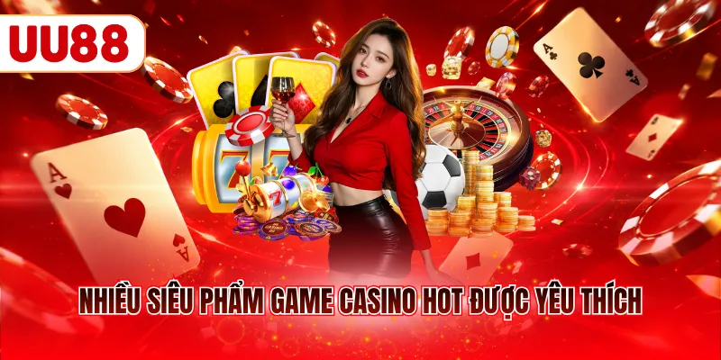 Nhiều siêu phẩm game casino hot được yêu thích